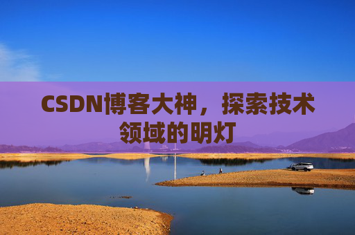 CSDN博客大神，探索技术领域的明灯